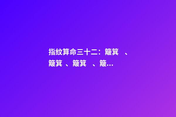 指紋算命三十二：簸箕、簸箕、簸箕、簸箕、簸箕